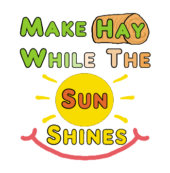 Make Hay While The Sun Shines expression depicted with the words plus a hay bale, grass turning to hay, the sun and a smile at the bottom. It's a sunny day - let's make some hay!